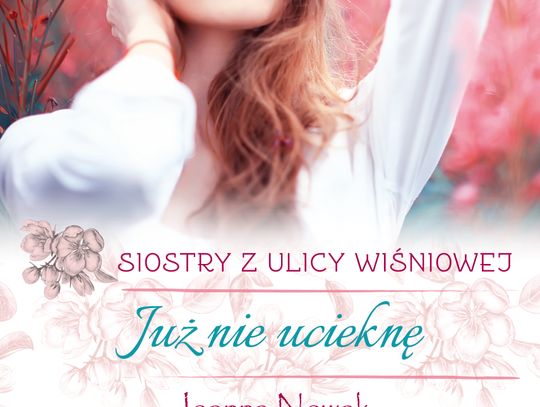 "Już nie ucieknę. Siostry z ulicy Wiśniowej" - Joanna Nowak "Już nie ucieknę. Siostry z ulicy Wiśniowej" - Joanna Nowak