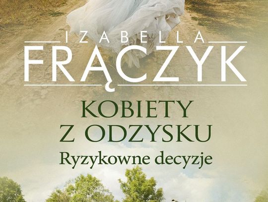 "Kobiety z odzysku. Ryzykowne decyzje" - Izabella Frączyk "Kobiety z odzysku. Ryzykowne decyzje" - Izabella Frączyk