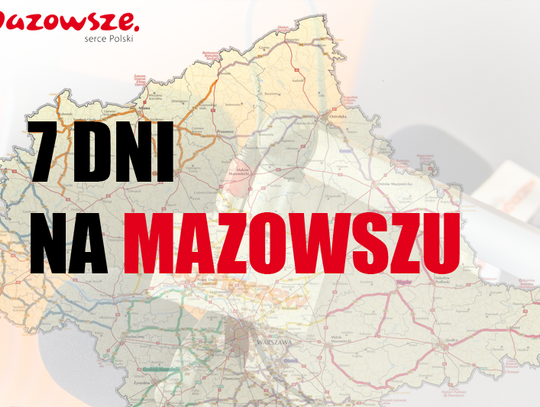 Najnowsze informacje z naszego regionu - 7 dni na Mazowszu