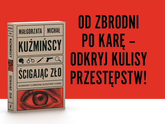 "Ścigając zło. Rozmowy o zbrodni, śledztwie i karze" - Małgorzata i Michał Kuźmuńscy