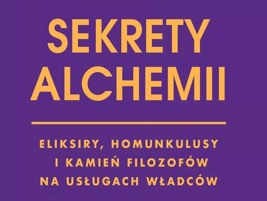 "Sekrety alchemii. Eliksiry, homunkulusy i kamień filozofów na usługach władców" - Maja Iwaszkiewicz
