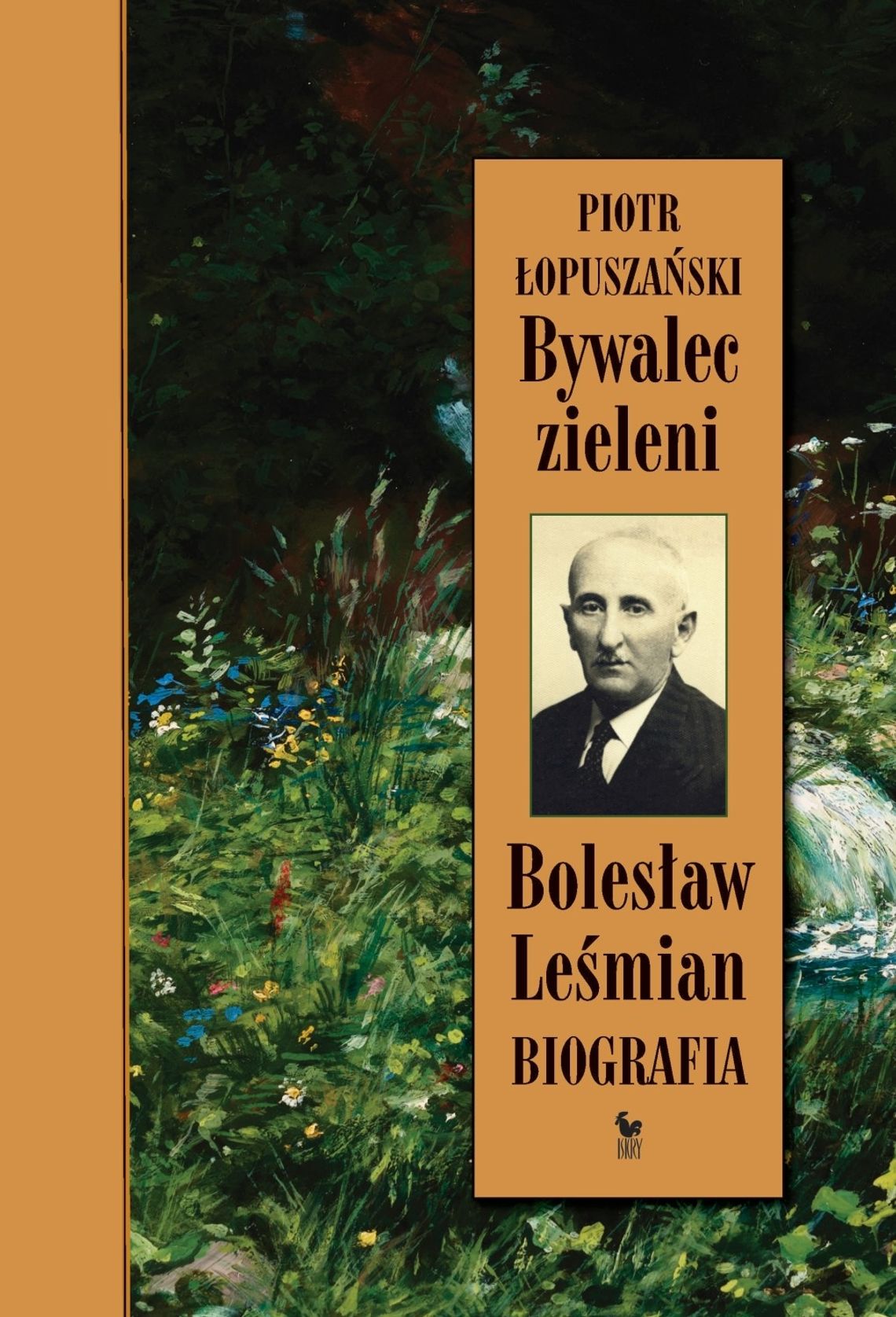 "Bywalec zieleni. Bolesław Leśmian. Biografia" - Piotr Łopuszański "Bywalec zieleni. Bolesław Leśmian. Biografia" - Piotr Łopuszański