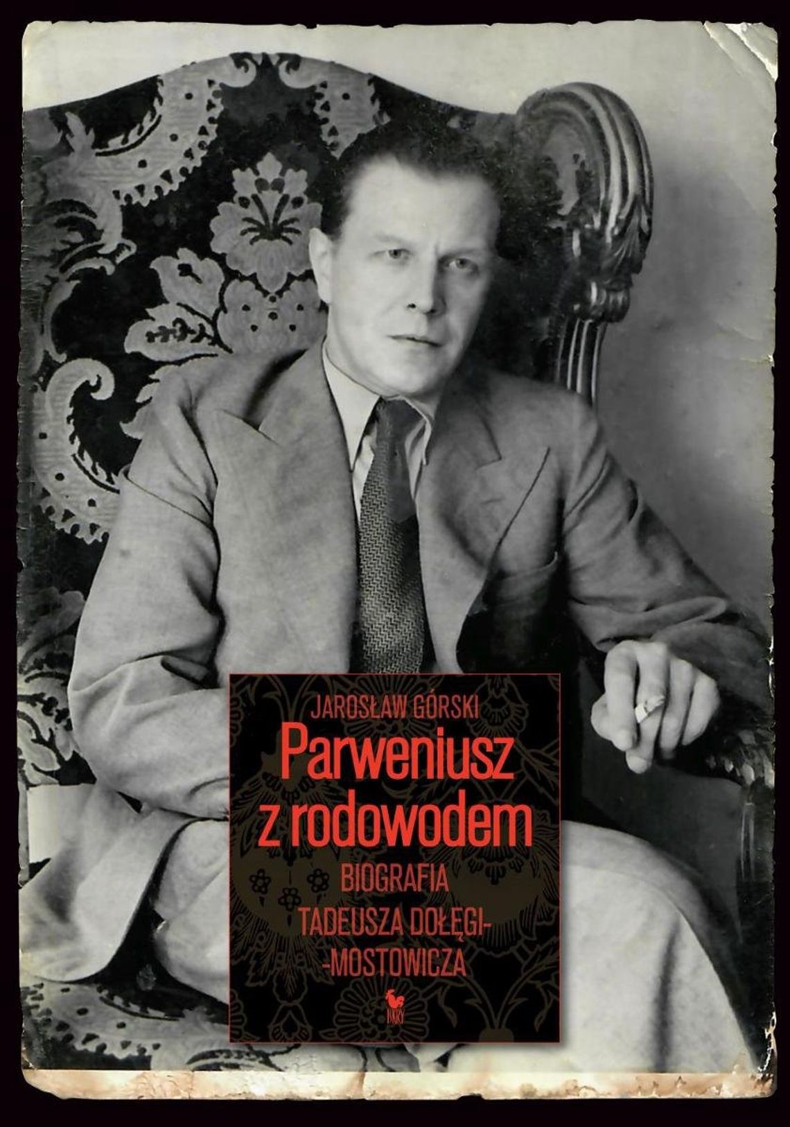 "Parweniusz z rodowodem. Biografia Tadeusza Dołęgi-Mostowicza" - Jarosław Górski "Parweniusz z rodowodem. Biografia Tadeusza Dołęgi-Mostowicza" - Jarosław Górski